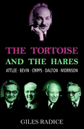 The Tortoise and the Hares: Attlee, Bevin, Cripps, Dalton, Morrison. Giles Radice