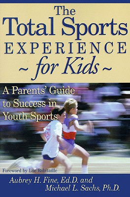The Total Sports Experience for Kids: A Parent's Guide for Success in Youth Sports - Fine, Aubrey H, and Sachs, Michael L
