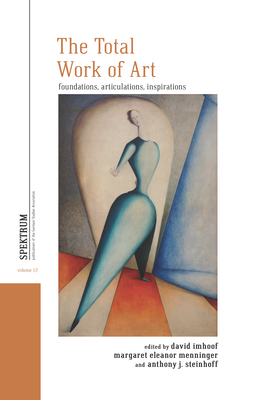 The Total Work of Art: Foundations, Articulations, Inspirations - Imhoof, David (Editor), and Menninger, Margaret Eleanor (Editor), and Steinhoff, Anthony J (Editor)