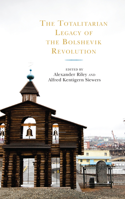 The Totalitarian Legacy of the Bolshevik Revolution - Riley, Alexander (Editor), and Courtois, Stphane (Contributions by), and Siewers, Alfred Kentigern (Editor)