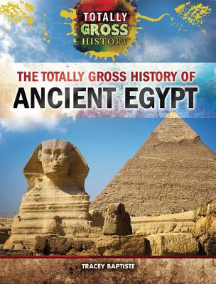 The Totally Gross History of Ancient Egypt - Baptiste, Tracey