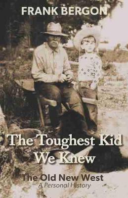 The Toughest Kid We Knew: The Old New West: A Personal History - Bergon, Frank