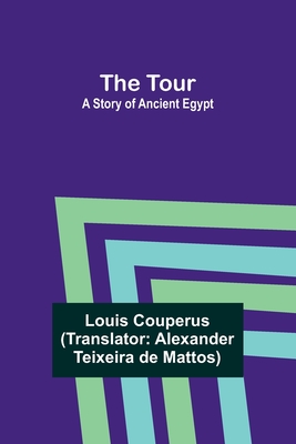 The Tour: A Story of Ancient Egypt - Couperus, Louis, and Teixeira De Mattos, Alexander (Translated by)