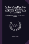 The Tourist's and Traveller's Companion to the Lakes of Cumberland, Westmoreland, and Lancashire: Including a Description of the Surrounding Scenery ...