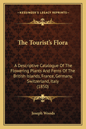 The Tourist's Flora: A Descriptive Catalogue of the Flowering Plants and Ferns of the British Islands, France, Germany, Switzerland, Italy, and the Italian Islands