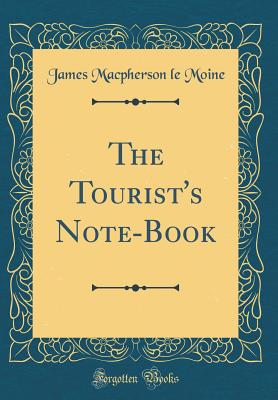 The Tourist's Note-Book (Classic Reprint) - Moine, James MacPherson Le