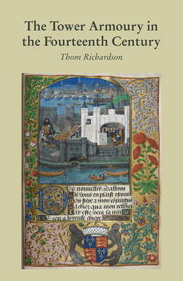 The Tower Armoury in the Fourteenth Century - Richardson, Thom