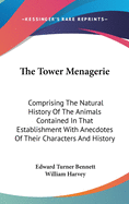 The Tower Menagerie: Comprising The Natural History Of The Animals Contained In That Establishment With Anecdotes Of Their Characters And History