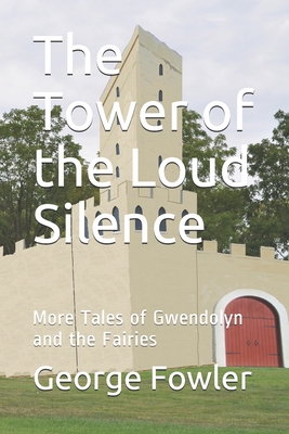 The Tower of the Loud Silence: More Tales of Gwendolyn and the Fairies - Fowler, George