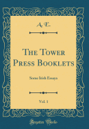 The Tower Press Booklets, Vol. 1: Some Irish Essaya (Classic Reprint)