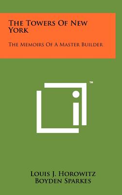 The Towers of New York: The Memoirs of a Master Builder - Horowitz, Louis J, and Sparkes, Boyden, and Shreve, H A (Foreword by)