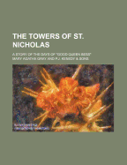 The Towers of St. Nicholas: A Story of the Days of "Good Queen Bess"