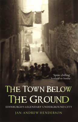 The Town Below the Ground: Edinburgh's Legendary Underground City - Henderson, Jan