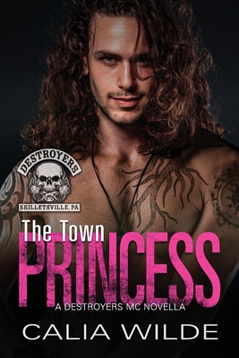 The Town Princess: A Skilletsville Destroyers MC biker romance novella - Wilde, Calia