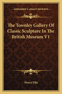 The Townley Gallery of Classic Sculpture in the British Museum V1