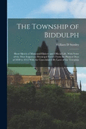 The Township of Biddulph: Short Sketch of Municipal History and Official Life, With Some of the Most Important Municipal Events From the Pioneer Days of 1830 to 1912 With the Consolidated By-laws of the Township