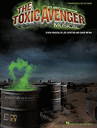 The Toxic Avenger Musical: Piano/Vocal Selections