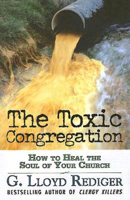 The Toxic Congregation: How to Heal the Soul of Your Church - Rediger, G Lloyd