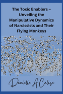 The Toxic Enablers - Unveiling the Manipulative Dynamics of Narcissists and Their Flying Monkeys