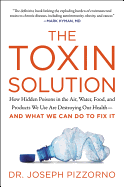 The Toxin Solution: How Hidden Poisons in the Air, Water, Food, and Products We Use Are Destroying Our Health--And What We Can Do to Fix It