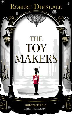 The Toymakers: This Christmas, be completely swept into the magic of this enchanting and utterly gripping book - Dinsdale, Robert