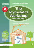The Toymaker's Workshop and Other Tales: Role Play in the Early Years Drama Activities for 3-7 Year-Olds