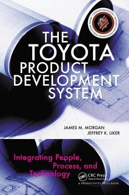 The Toyota Product Development System: Integrating People, Process, and Technology - Morgan, James, and Liker, Jeffrey K