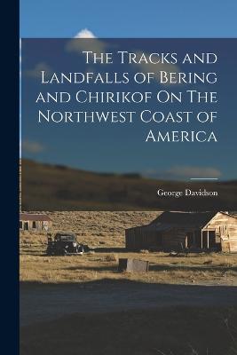 The Tracks and Landfalls of Bering and Chirikof On The Northwest Coast of America - Davidson, George