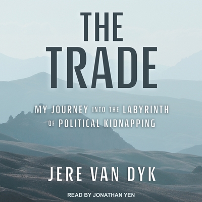 The Trade: My Journey Into the Labyrinth of Political Kidnapping - Van Dyk, Jere, and Boehmer, Paul (Read by), and Yen, Jonathan (Read by)