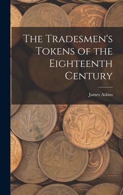 The Tradesmen's Tokens of the Eighteenth Century - Atkins, James