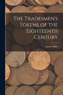 The Tradesmen's Tokens of the Eighteenth Century - Atkins, James