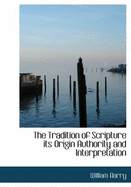 The Tradition of Scripture Its Origin Authority and Interpretation
