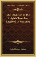 The Tradition of the Knights Templars Received in Masonry