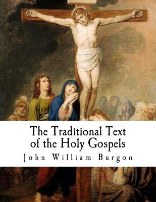 The Traditional Text of the Holy Gospels: Vindicated and Established - Miller, Edward (Editor), and Burgon, John William
