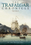 The Trafalgar Chronicle: Dedicated to Naval History in the Nelson Era: New Series 6