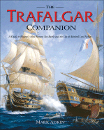 The Trafalgar Companion: A Guide to History's Most Famous Sea Battle and the Life of Admiral Lord Nelson
