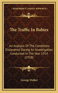 The Traffic in Babies: An Analysis of the Conditions Discovered During an Investigation Conducted in the Year 1914 (1918)