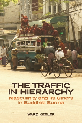 The Traffic in Hierarchy: Masculinity and Its Others in Buddhist Burma - Keeler, Ward