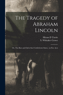 The Tragedy of Abraham Lincoln: or, The Rise and Fall of the Confederate States: in Five Acts