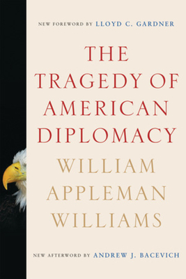 The Tragedy of American Diplomacy - Williams, William Appleman, and Bacevich, Andrew J (Afterword by), and Gardner, Lloyd C (Foreword by)
