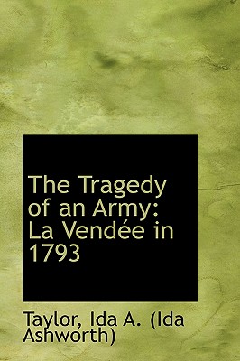 The Tragedy of an Army: La Vend E in 1793 - Ida a (Ida Ashworth), Taylor