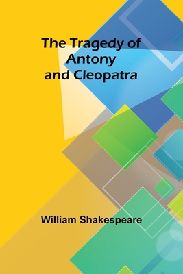 The Tragedy of Antony and Cleopatra - Shakespeare, William