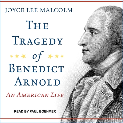 The Tragedy of Benedict Arnold: An American Life - Malcolm, Joyce Lee, and Boehmer, Paul (Read by)