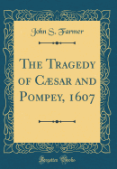 The Tragedy of Csar and Pompey, 1607 (Classic Reprint)