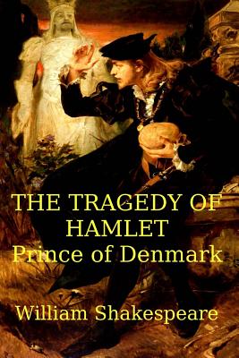 The Tragedy of Hamlet: Prince of Denmark - Shakespeare, William