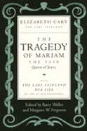 The Tragedy of Mariam, the Fair Queen of Jewry: With the Lady Falkland: Her Life, by One of Her Daughters