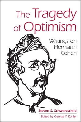 The Tragedy of Optimism: Writings on Hermann Cohen - Schwarzschild, Steven S, and Kohler, George Y (Editor)