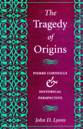 The Tragedy of Origins: Pierre Corneille & Historical Perspective