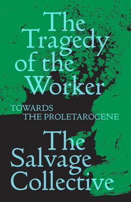 The Tragedy of the Worker: Towards the Proletarocene - Allinson, Jamie, and Miville, China, and Seymour, Richard