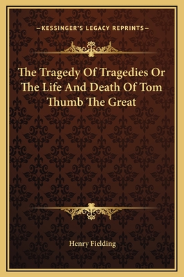 The Tragedy of Tragedies or the Life and Death of Tom Thumb the Great - Fielding, Henry
